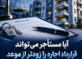 دانستنی‌های حقوقی | اجاره  آیا مستأجر می‌تواند قرارداد اجاره را زودتر از موعد فسخ کند؟
